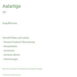 Wie schreibt man Aalartige? Bedeutung, Synonym, Antonym & Zitate.