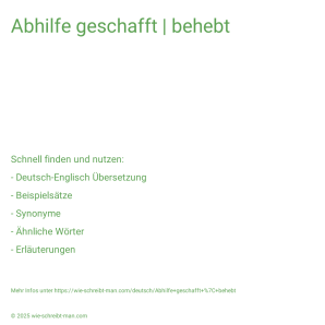 Wie schreibt man Abhilfe geschafft | behebt? Bedeutung, Synonym, Antonym & Zitate.