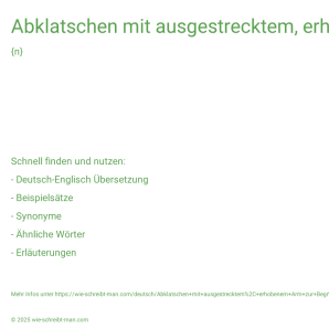 Wie schreibt man Abklatschen mit ausgestrecktem, erhobenem Arm zur Begrüßung oder Gratulation | jdn. abklatschen? Bedeutung, Synonym, Antonym & Zitate.
