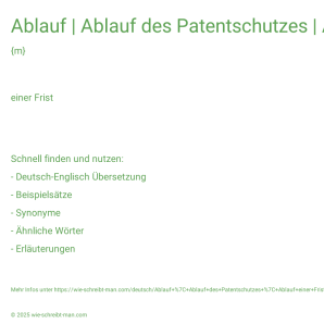 Wie schreibt man Ablauf | Ablauf des Patentschutzes | Ablauf einer Frist | Ablauf eines Vertrages? Bedeutung, Synonym, Antonym & Zitate.