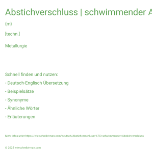 Wie schreibt man Abstichverschluss | schwimmender Abstichverschluss? Bedeutung, Synonym, Antonym & Zitate.