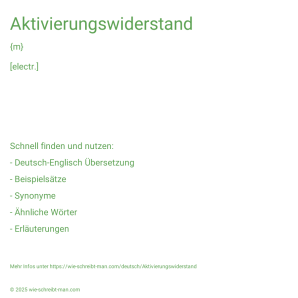 Wie schreibt man Aktivierungswiderstand? Bedeutung, Synonym, Antonym & Zitate.