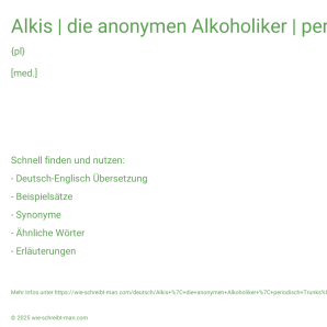 Wie schreibt man Alkis | die anonymen Alkoholiker | periodisch Trunksüchtiger? Bedeutung, Synonym, Antonym & Zitate.