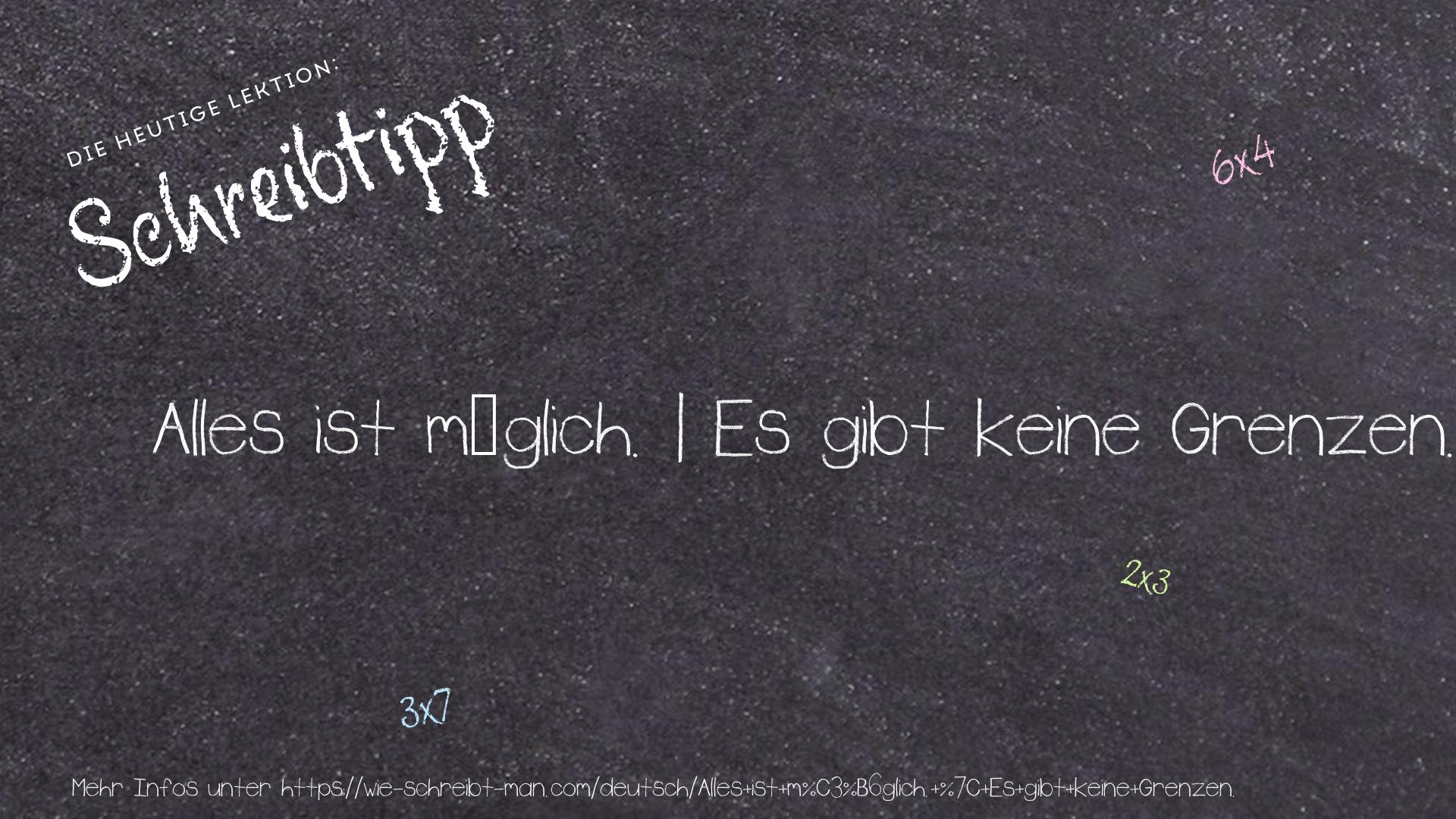 Schreibtipp Alles ist möglich. | Es gibt keine Grenzen.