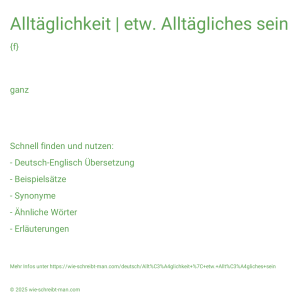 Wie schreibt man Alltäglichkeit | etw. Alltägliches sein? Bedeutung, Synonym, Antonym & Zitate.