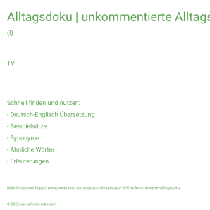 Wie schreibt man Alltagsdoku | unkommentierte Alltagsdoku? Bedeutung, Synonym, Antonym & Zitate.