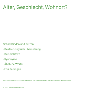 Wie schreibt man Alter, Geschlecht, Wohnort?? Bedeutung, Synonym, Antonym & Zitate.