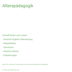 Wie schreibt man Alterspädagogik? Bedeutung, Synonym, Antonym & Zitate.
