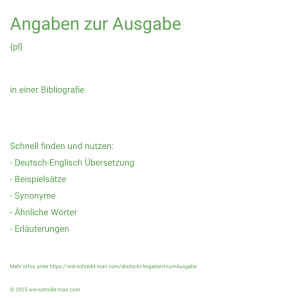 Wie schreibt man Angaben zur Ausgabe? Bedeutung, Synonym, Antonym & Zitate.
