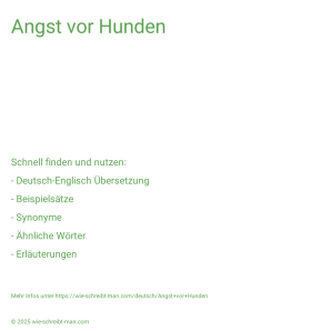 Wie schreibt man Angst vor Hunden? Bedeutung, Synonym, Antonym & Zitate.