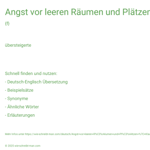 Wie schreibt man Angst vor leeren Räumen und Plätzen | Klaustrophobie? Bedeutung, Synonym, Antonym & Zitate.