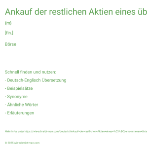 Wie schreibt man Ankauf der restlichen Aktien eines übernommenen Unternehmens? Bedeutung, Synonym, Antonym & Zitate.