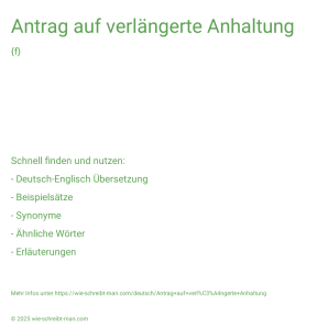 Wie schreibt man Antrag auf verlängerte Anhaltung? Bedeutung, Synonym, Antonym & Zitate.