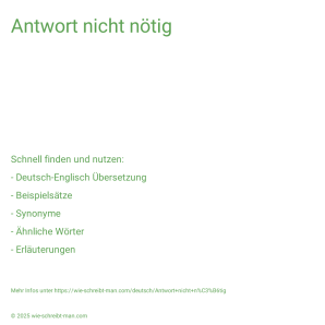 Wie schreibt man Antwort nicht nötig? Bedeutung, Synonym, Antonym & Zitate.