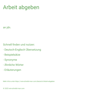Wie schreibt man Arbeit abgeben? Bedeutung, Synonym, Antonym & Zitate.