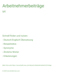 Wie schreibt man Arbeitnehmerbeiträge? Bedeutung, Synonym, Antonym & Zitate.