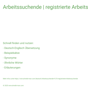 Wie schreibt man Arbeitssuchende | registrierte Arbeitssuchende? Bedeutung, Synonym, Antonym & Zitate.