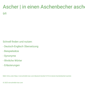 Wie schreibt man Ascher | in einen Aschenbecher aschen? Bedeutung, Synonym, Antonym & Zitate.