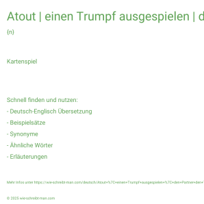 Wie schreibt man Atout | einen Trumpf ausgespielen | den Partner den Trumpf wählen lassen? Bedeutung, Synonym, Antonym & Zitate.