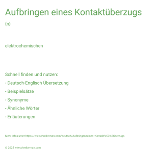 Wie schreibt man Aufbringen eines Kontaktüberzugs? Bedeutung, Synonym, Antonym & Zitate.
