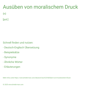 Wie schreibt man Ausüben von moralischem Druck? Bedeutung, Synonym, Antonym & Zitate.