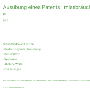 Wie schreibt man Ausübung eines Patents | missbräuchliche Patentausübung | unbefugte Patentausübung | unterlassene Patentausübung? Bedeutung, Synonym, Antonym & Zitate.