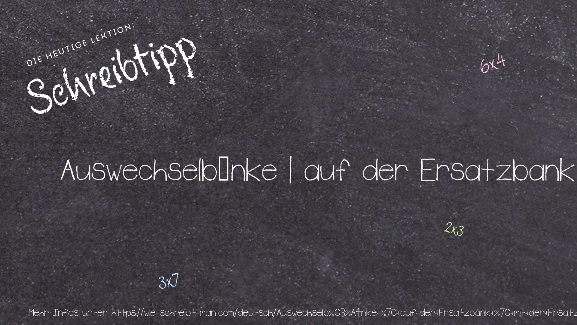 Schreibtipp Auswechselbänke | auf der Ersatzbank | mit der Ersatzbank Vorlieb nehmen müssen