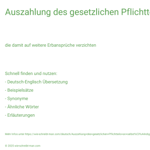 Wie schreibt man Auszahlung des gesetzlichen Pflichtteils an selbständig lebende Kinder? Bedeutung, Synonym, Antonym & Zitate.