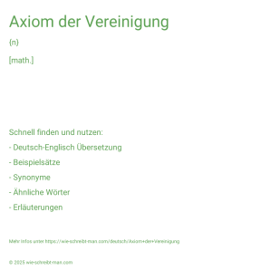 Wie schreibt man Axiom der Vereinigung? Bedeutung, Synonym, Antonym & Zitate.