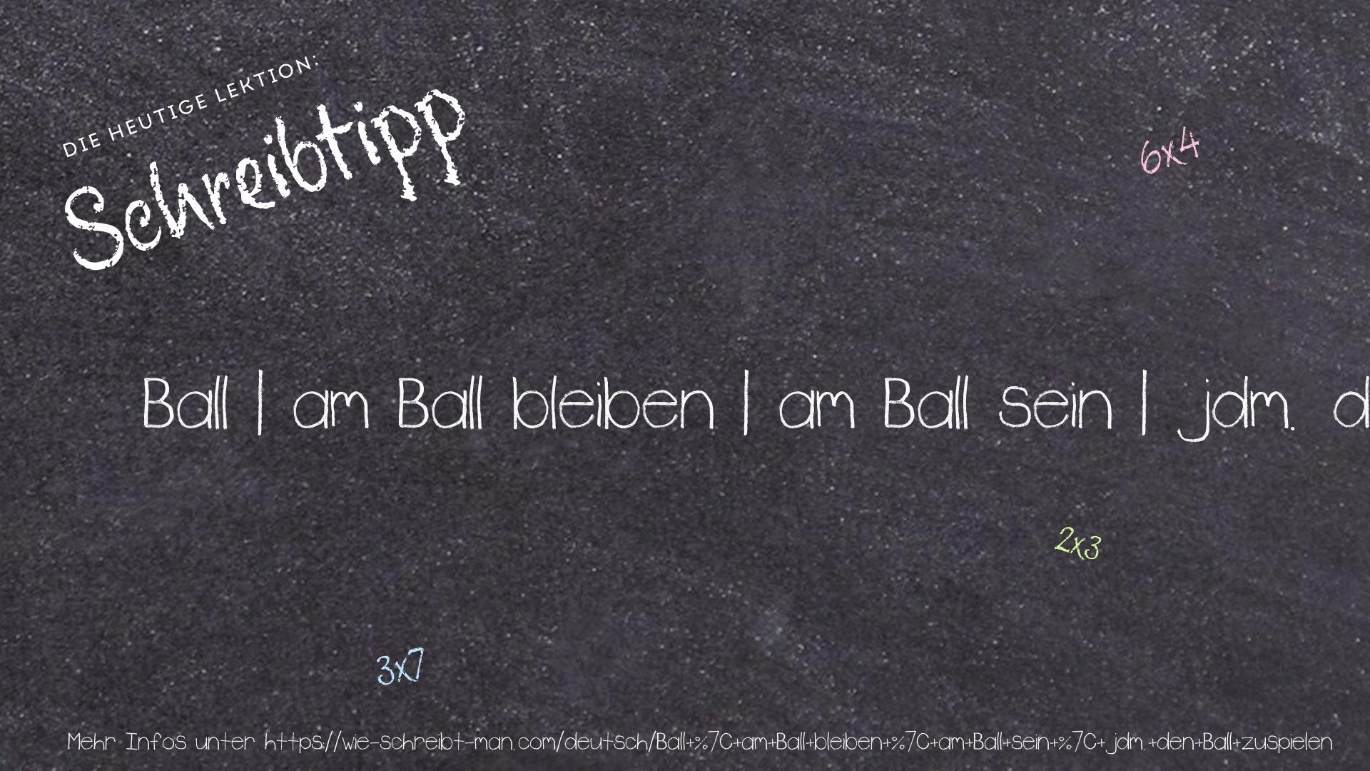 Schreibtipp Ball | am Ball bleiben | am Ball sein | jdm. den Ball zuspielen