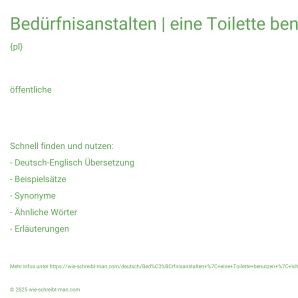 Wie schreibt man Bedürfnisanstalten | eine Toilette benutzen | Ich muss mal zur Toilette? Bedeutung, Synonym, Antonym & Zitate.