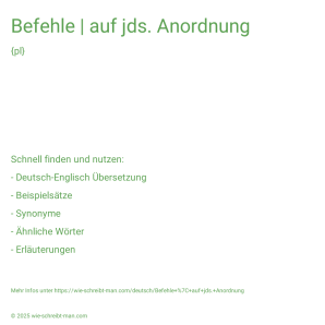Wie schreibt man Befehle | auf jds. Anordnung? Bedeutung, Synonym, Antonym & Zitate.