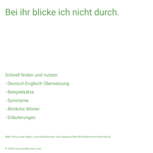 Wie schreibt man Bei ihr blicke ich nicht durch.? Bedeutung, Synonym, Antonym & Zitate.
