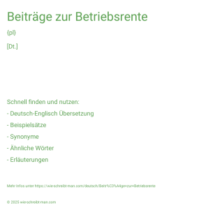 Wie schreibt man Beiträge zur Betriebsrente? Bedeutung, Synonym, Antonym & Zitate.