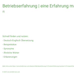 Wie schreibt man Betriebserfahrung | eine Erfahrung machen | neue Erfahrungen machen | Erfahrung sammeln? Bedeutung, Synonym, Antonym & Zitate.