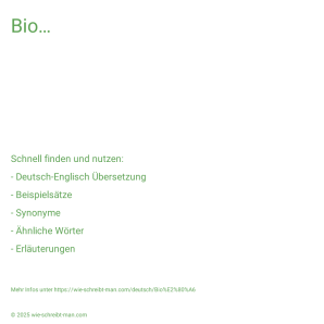 Wie schreibt man Bio…? Bedeutung, Synonym, Antonym & Zitate.