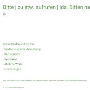 Wie schreibt man Bitte | zu etw. aufrufen | jds. Bitten nachkommen? Bedeutung, Synonym, Antonym & Zitate.