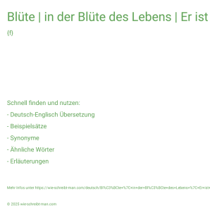 Wie schreibt man Blüte | in der Blüte des Lebens | Er ist im besten Alter.? Bedeutung, Synonym, Antonym & Zitate.