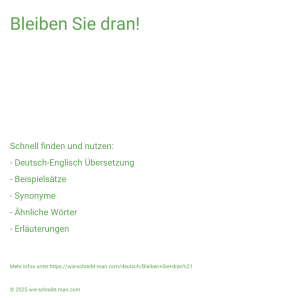 Wie schreibt man Bleiben Sie dran!? Bedeutung, Synonym, Antonym & Zitate.