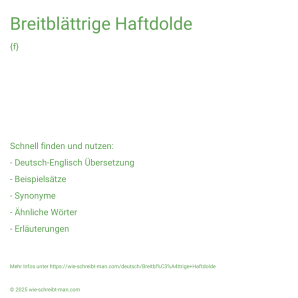 Wie schreibt man Breitblättrige Haftdolde? Bedeutung, Synonym, Antonym & Zitate.