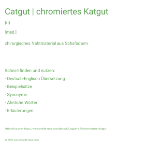 Wie schreibt man Catgut | chromiertes Katgut? Bedeutung, Synonym, Antonym & Zitate.