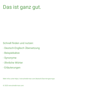 Wie schreibt man Das ist ganz gut.? Bedeutung, Synonym, Antonym & Zitate.