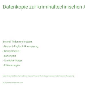 Wie schreibt man Datenkopie zur kriminaltechnischen Auswertung? Bedeutung, Synonym, Antonym & Zitate.
