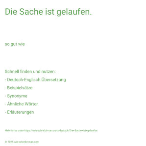 Wie schreibt man Die Sache ist gelaufen.? Bedeutung, Synonym, Antonym & Zitate.