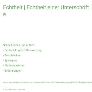 Wie schreibt man Echtheit | Echtheit einer Unterschrift | Echtheit eines Dokuments? Bedeutung, Synonym, Antonym & Zitate.