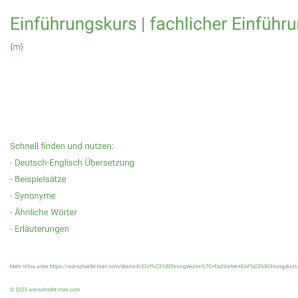 Wie schreibt man Einführungskurs | fachlicher Einführungskurs? Bedeutung, Synonym, Antonym & Zitate.