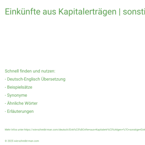Wie schreibt man Einkünfte aus Kapitalerträgen | sonstige Einkünfte | weltweite Einkünfte? Bedeutung, Synonym, Antonym & Zitate.