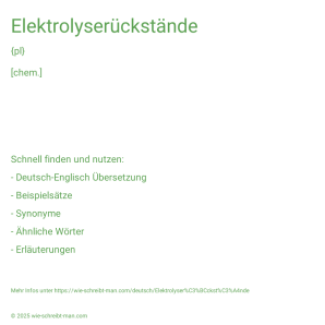 Wie schreibt man Elektrolyserückstände? Bedeutung, Synonym, Antonym & Zitate.