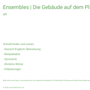 Wie schreibt man Ensembles | Die Gebäude auf dem Platz bilden ein reizendes Ensemble.? Bedeutung, Synonym, Antonym & Zitate.