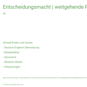 Wie schreibt man Entscheidungsmacht | weitgehende Polizeibefugnisse | die Vertretungsbefugnis für jdn. haben | die Entscheidungsbefugnisse an jdm. delegieren | seine Befugnisse überschreiten? Bedeutung, Synonym, Antonym & Zitate.
